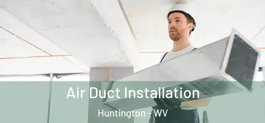 Air Duct Installation Huntington - WV