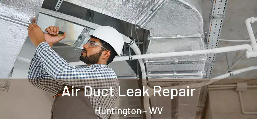 Air Duct Leak Repair Huntington - WV