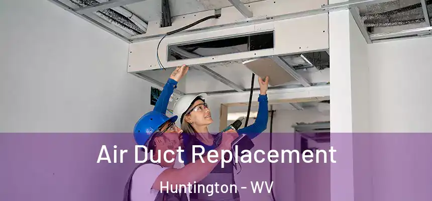 Air Duct Replacement Huntington - WV