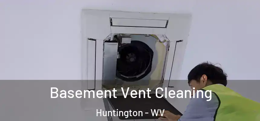 Basement Vent Cleaning Huntington - WV