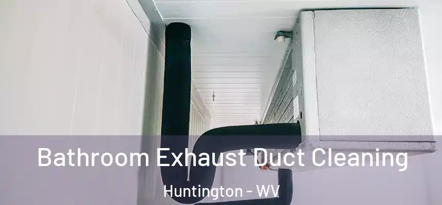  Bathroom Exhaust Duct Cleaning Huntington - WV