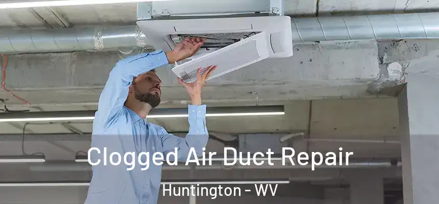 Clogged Air Duct Repair Huntington - WV