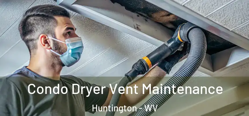 Condo Dryer Vent Maintenance Huntington - WV