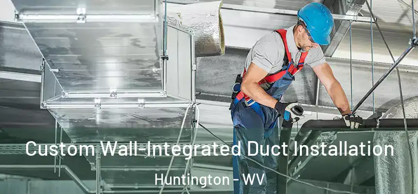  Custom Wall-Integrated Duct Installation Huntington - WV