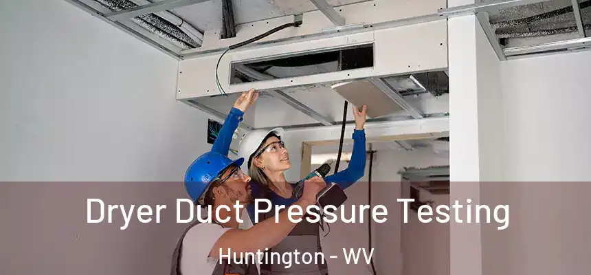 Dryer Duct Pressure Testing Huntington - WV