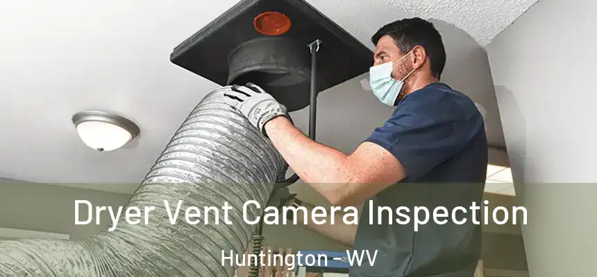 Dryer Vent Camera Inspection Huntington - WV