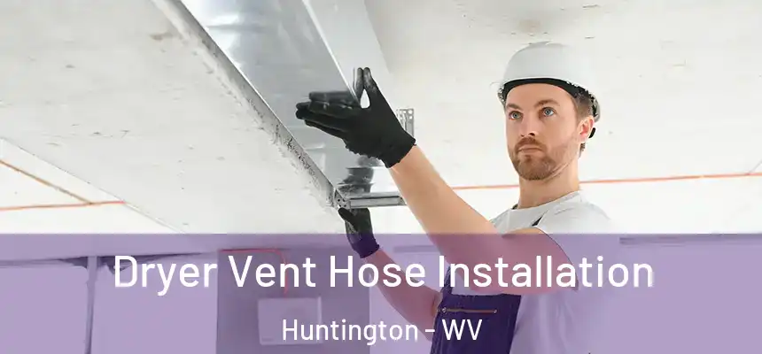 Dryer Vent Hose Installation Huntington - WV