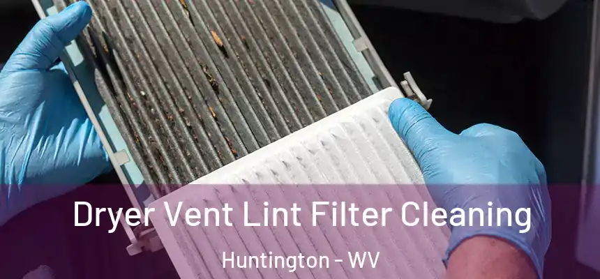 Dryer Vent Lint Filter Cleaning Huntington - WV