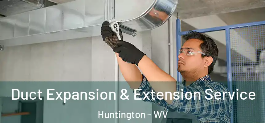  Duct Expansion & Extension Service Huntington - WV