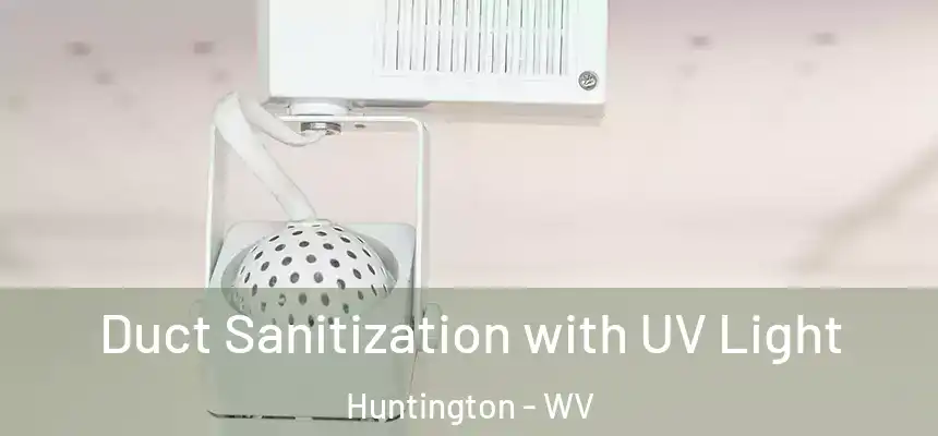 Duct Sanitization with UV Light Huntington - WV