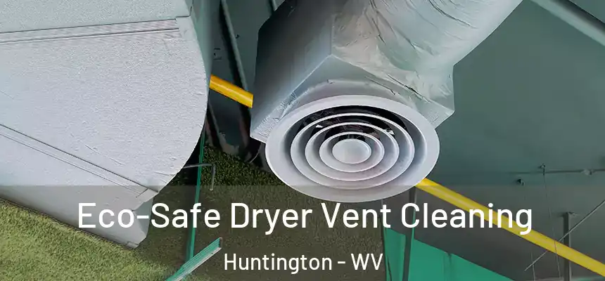  Eco-Safe Dryer Vent Cleaning Huntington - WV