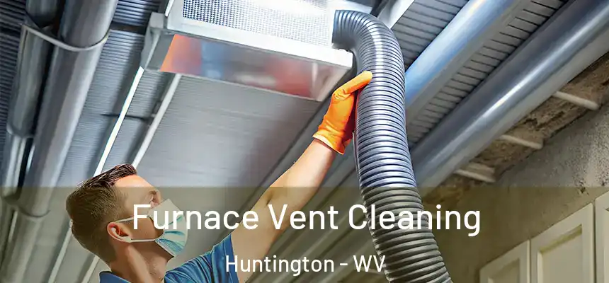 Furnace Vent Cleaning Huntington - WV