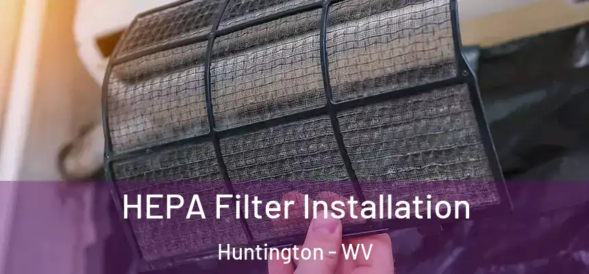  HEPA Filter Installation Huntington - WV