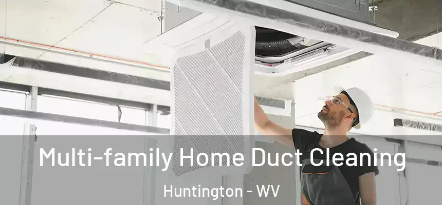 Multi-family Home Duct Cleaning Huntington - WV