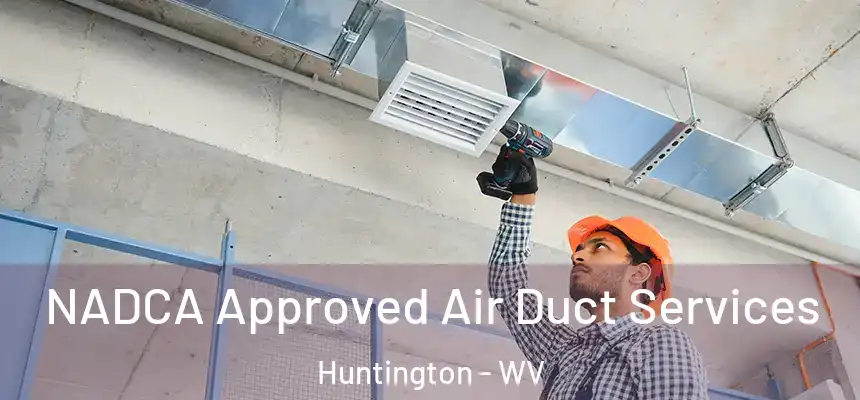  NADCA Approved Air Duct Services Huntington - WV