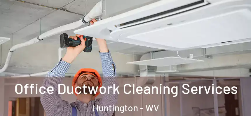 Office Ductwork Cleaning Services Huntington - WV