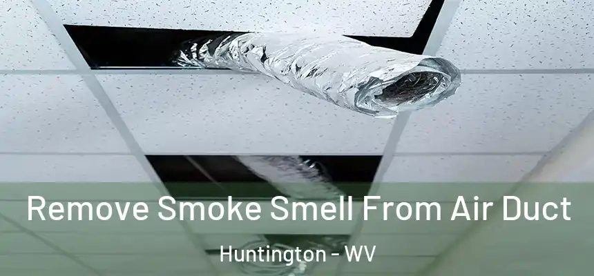  Remove Smoke Smell From Air Duct Huntington - WV