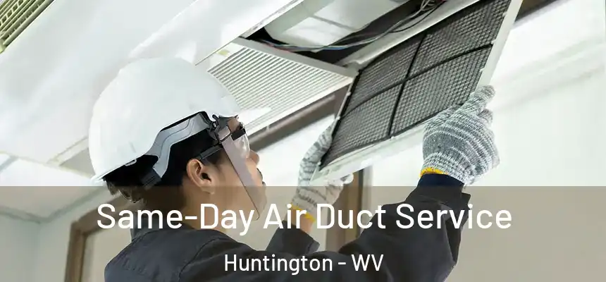 Same-Day Air Duct Service Huntington - WV