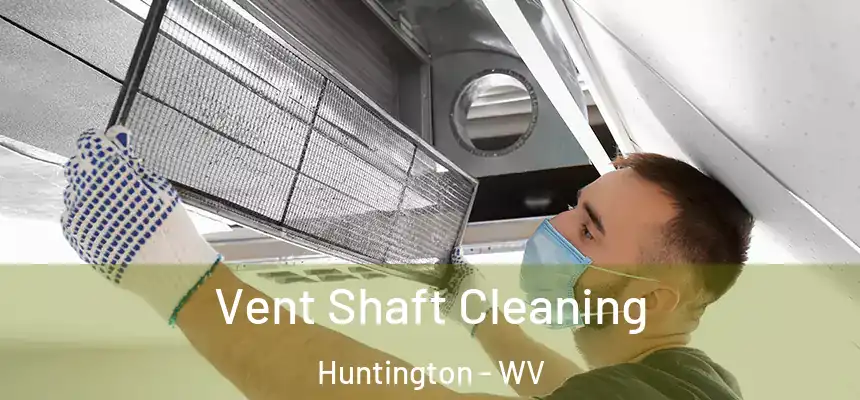 Vent Shaft Cleaning Huntington - WV