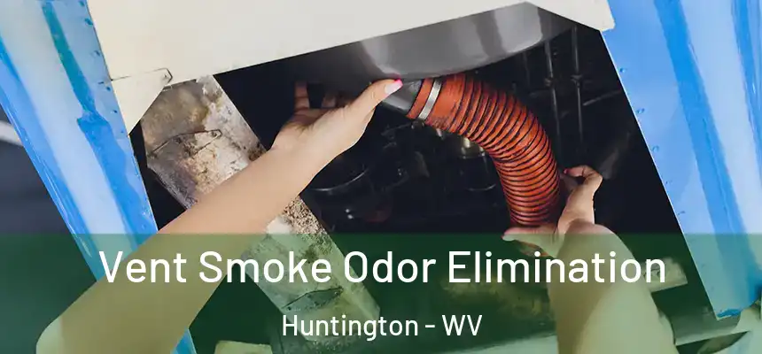 Vent Smoke Odor Elimination Huntington - WV